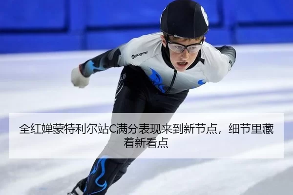 全红婵蒙特利尔站C满分表现来到新节点，细节里藏着新看点